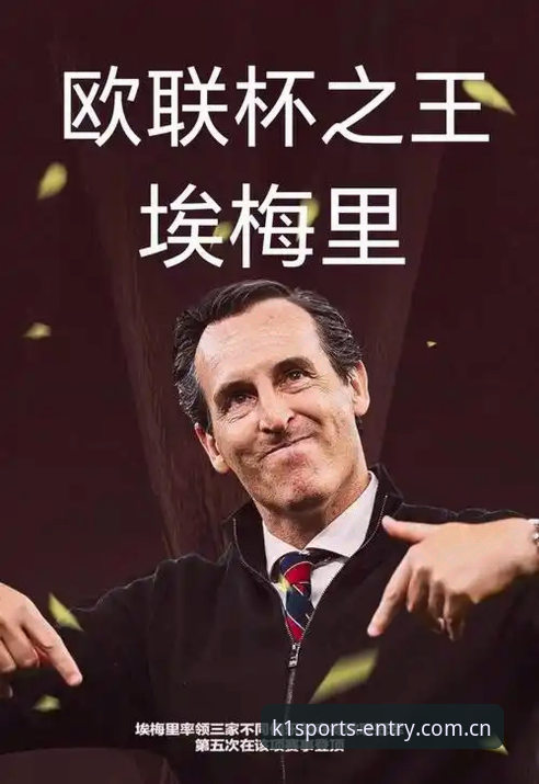 揭秘埃梅里欧联杯五冠王背后的技术型战术密码——从K1体育平台视角解读维拉3-0完胜之路